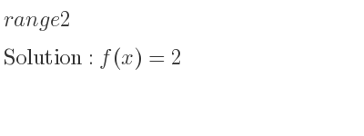 The range of 2 is f(x)=2